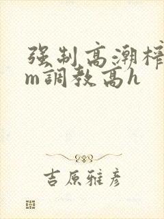 强制高潮榨奶sm调教高h