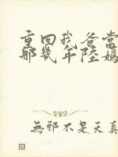 重回我爸当校草那几年陆嫣沈括