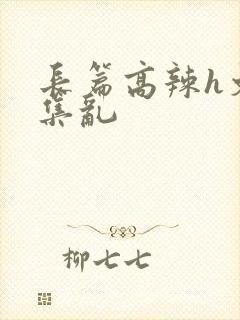 长篇高辣h文合集乱