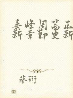 秦峰周茜正版最新章节更新时间