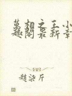 万相之王小说笔趣阁最新章节