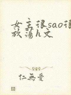 女主很sao很放荡h文封面