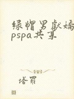 绿帽男献娇妻3pspa共享