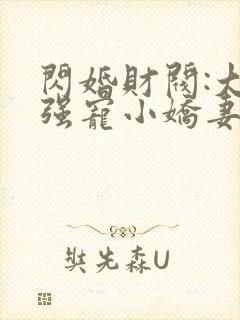 闪婚财阀:大叔强宠小娇妻在线全文听