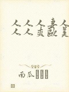 人人人妻人人澡人人爽欧美一区u