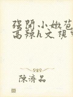 强开小嫩苞h文高辣h文视频