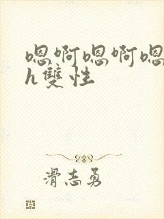 嗯啊嗯啊嗯啊高h双性