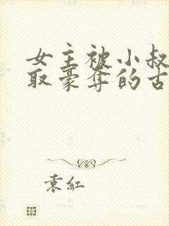 女主被小叔子强取豪夺的古言