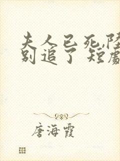 夫人已死,陆总别追了 短剧