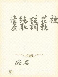 清纯校花被民工羞耻调教