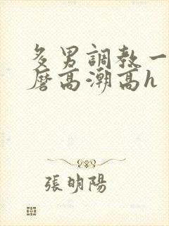 多男调教一女折磨高潮高h