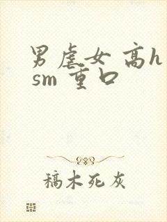 男虐女 高h文 sm 重口