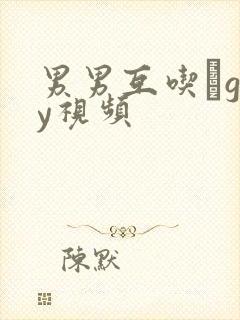 男男互吃鳮gay视频