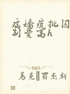 病娇疯批囚禁强制爱高h