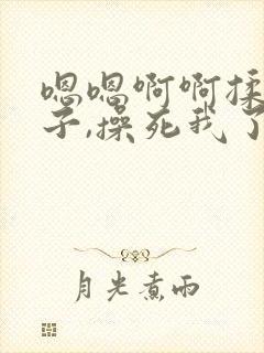 嗯嗯啊啊揉我奶子,操死我了啊啊嗯嗯,好舒服