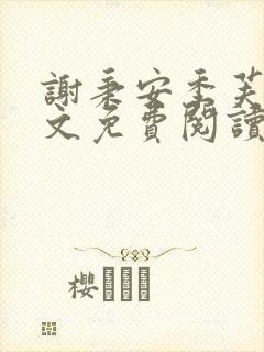 谢秉安季芙卿全文免费阅读