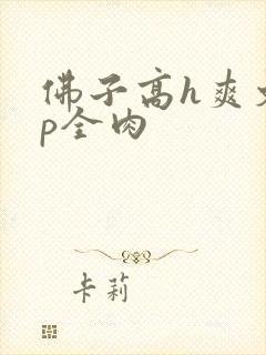 佛子高h爽文np全肉