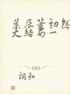 叶辰萧初然完结大结局一封面