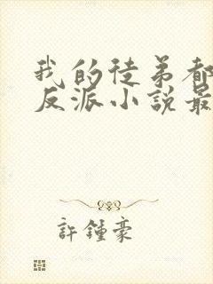 我的徒弟都是大反派小说最新章节列表