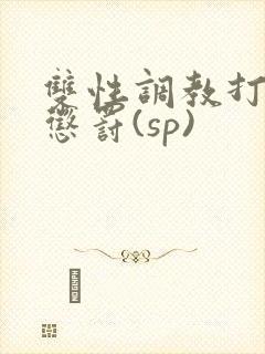 双性调教打屁股惩罚(sp)