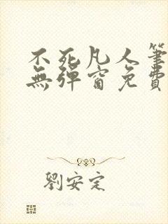 不死凡人笔趣阁无弹窗免费阅读