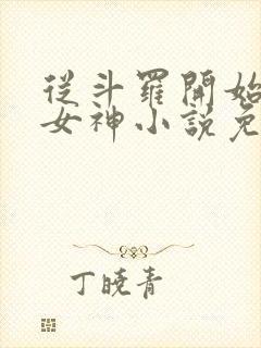 从斗罗开始俘获女神小说免费阅读免费