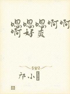 嗯嗯嗯啊啊啊啊啊好爽