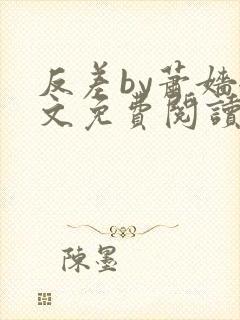 反差by萧嫱全文免费阅读无弹窗笔趣阁