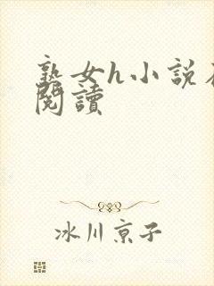 熟女h小说在线阅读