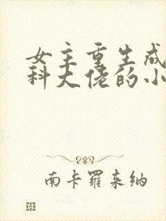 女主重生成为医科大佬的小说