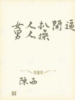 女人扒开逼逼让男人操