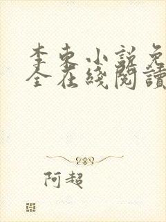 李东小说免费大全在线阅读全文无弹窗