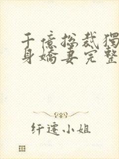 千亿总裁独宠替身娇妻完整版免费