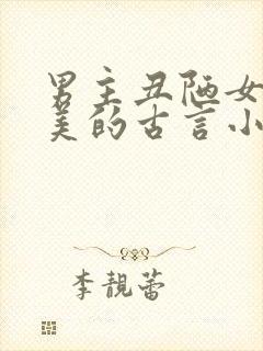 男主丑陋女主貌美的古言小说