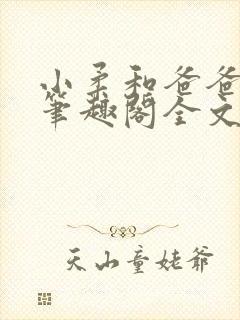 小柔和爸爸叔叔笔趣阁全文免费阅读