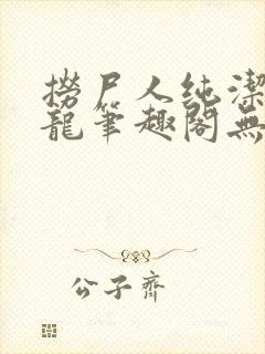 捞尸人纯洁的小龙笔趣阁无弹窗