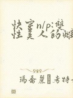 快穿n/p:双性美人的雌/堕游戏