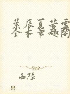 叶辰夏若雪孙怡全本笔趣阁