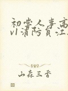 初尝人事高h1v1消防员江秋