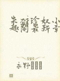 朱雄珍奴小说笔趣阁最新章节更新时