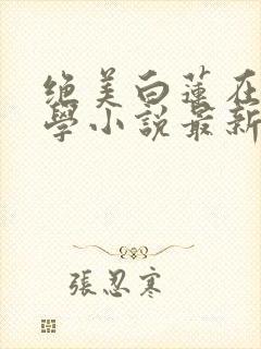 绝美白莲在线教学小说最新更新封面