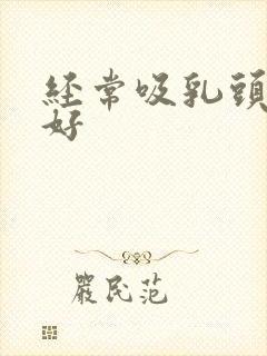 经常吸乳头好不好