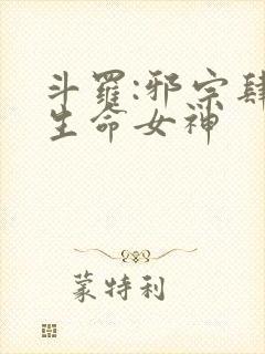 斗罗:邪宗肆虐生命女神