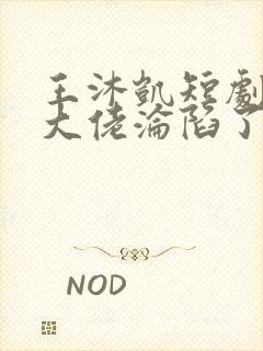 王沐凯短剧禁欲大佬沦陷了