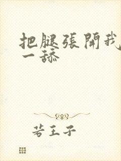 把腿张开我要舔一舔