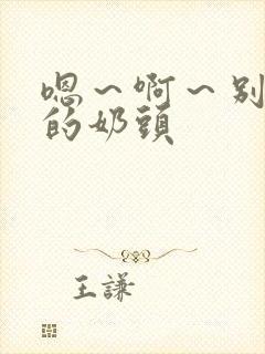 嗯～啊～别揉我的奶头