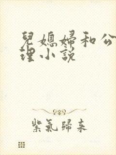 儿媳妇和公公伦理小说
