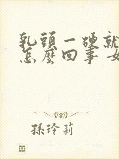 乳头一硬就疼是怎么回事 女性