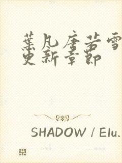 叶凡唐若雪刚刚更新章节