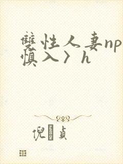 双性人妻np〈慎入〉h